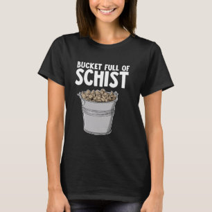 Geologist Bucket Full of Schist T-Shirt
