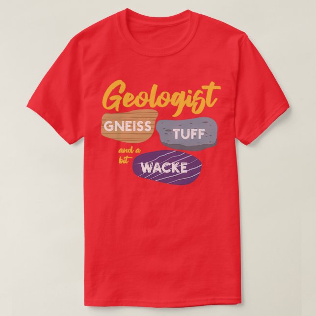 Geologist Gneiss Tuff And A Bit Wacke I Funny Geol T-Shirt (Design Front)