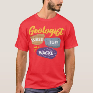 Geologist Gneiss Tuff And A Bit Wacke I Funny Geol T-Shirt