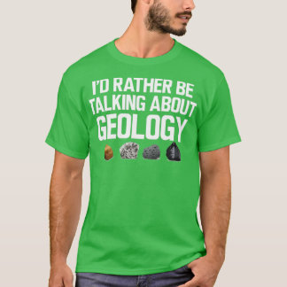 Geologist Ix27d rather be talking about geology T-Shirt