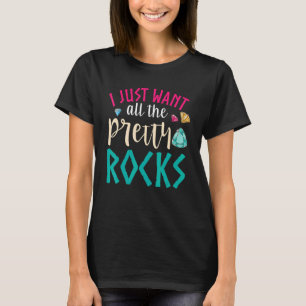 Geologist Rock Collector I Just Want All The Prett T-Shirt