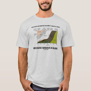 Geologists Happiest People Igneous Is Bliss T-Shirt