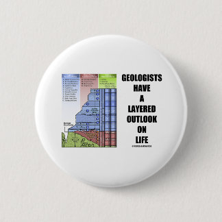 Geologists Have A Layered Outlook On Life (Humour) 6 Cm Round Badge