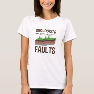 Geologists Have Their Faults Geology Earth Science T-Shirt
