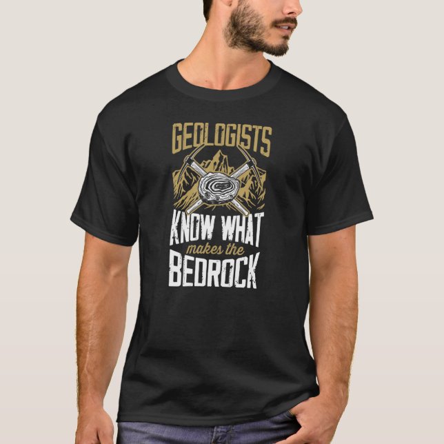 Geologists Know What Makes The Bed Rock   Geology  T-Shirt (Front)
