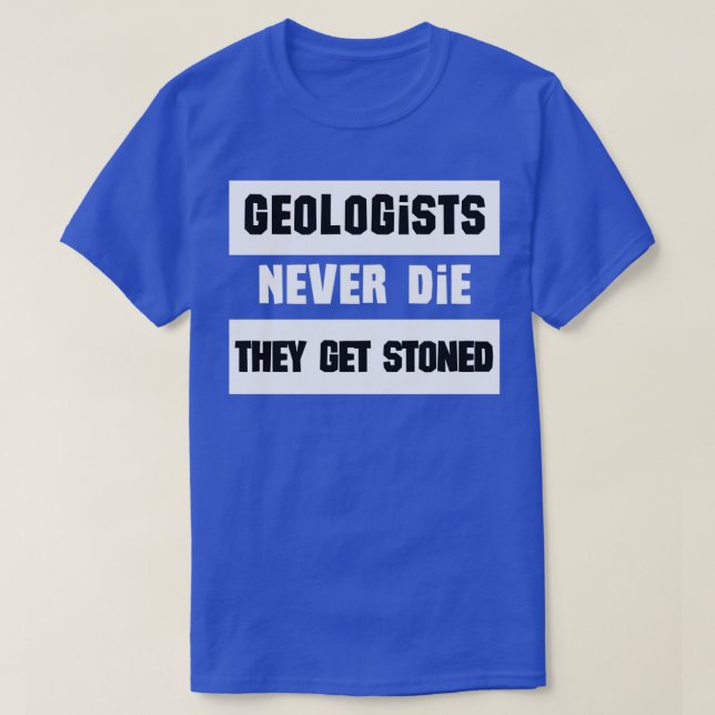 Geologists never die they get stoned funny geologi T-Shirt (Design Front)