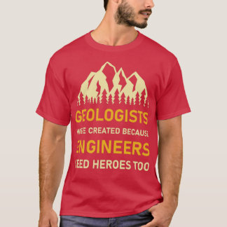Geologists were created because engineers need her T-Shirt