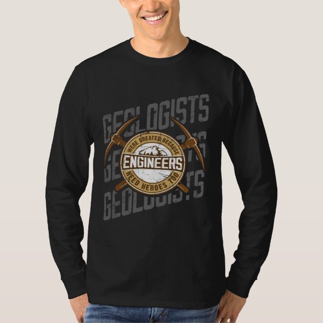 Geologists Were Created Because Engineers Need Her T-Shirt (Front)