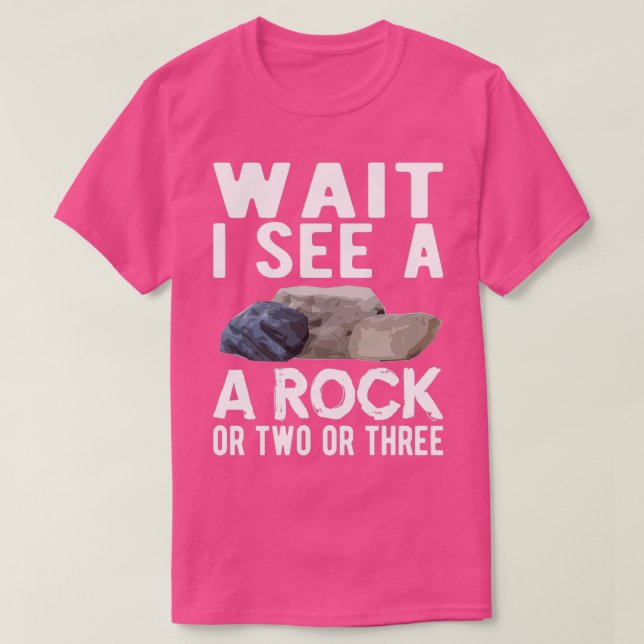 GEOLOGY GEOLOGIST ROCK Wait I see a Rock 3 T-Shirt (Design Front)