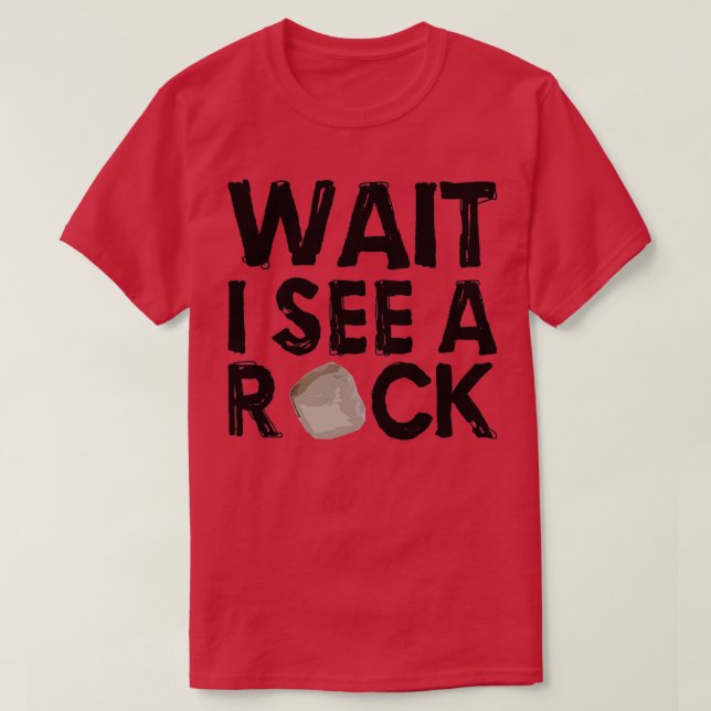 GEOLOGY GEOLOGIST ROCK Wait I see a Rock T-Shirt (Design Front)