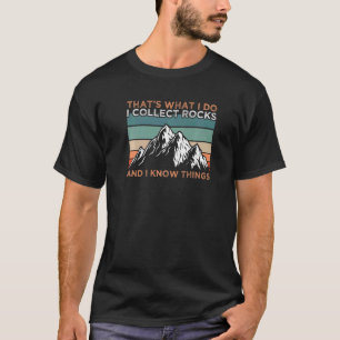 Geology I Collect Rocks And I Know Things T-Shirt