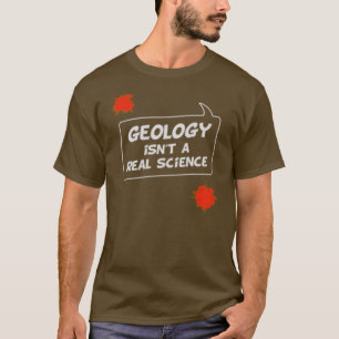 Geology isnt a Real Science brown t-shirt