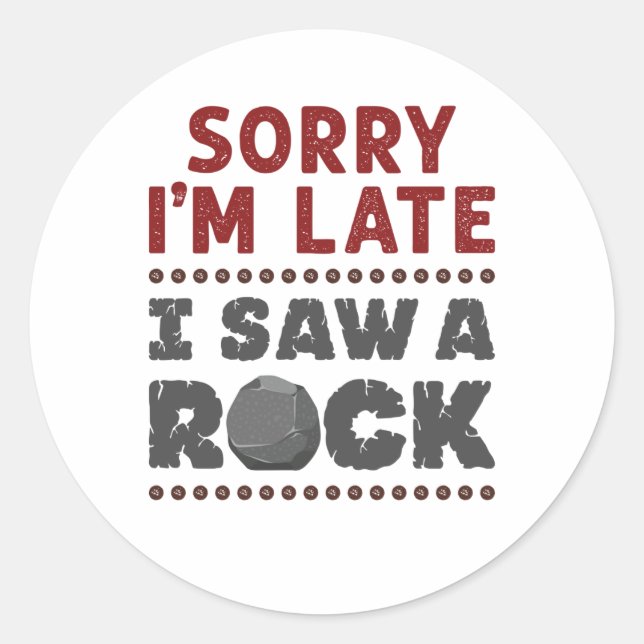 Geology Rockhound Sorry I'm Late I Saw a Rock Classic Round Sticker (Front)