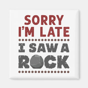 Geology Rockhound Sorry I'm Late I Saw a Rock Magnet
