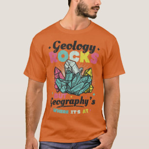 Geology Rocks but Geography is where its at T-Shirt