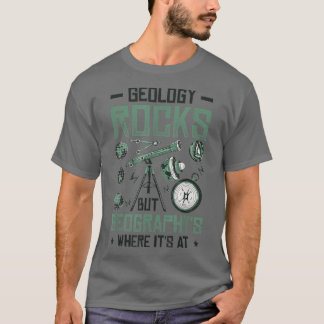 Geology Rocks But Geography's Where It's At Funny  T-Shirt