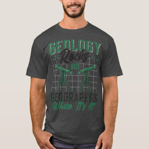 Geology Rocks But Geography's Where It's At Funny T-Shirt