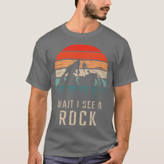 Geology Wait I See A Rock 4 T-Shirt