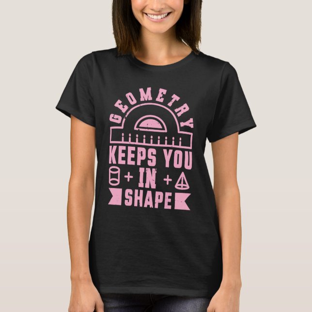 Geometry Keeps You In Shape  Funny Math Teacher Fu T-Shirt (Front)