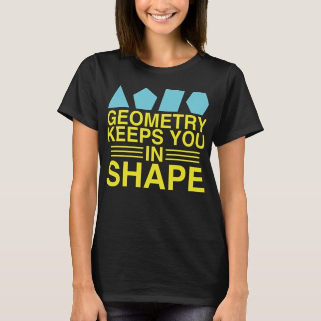 Geometry Keeps you in Shape Math Pun Joke T-Shirt (Front)