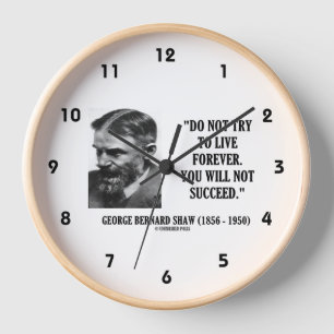 George B. Shaw Do Not Live Forever Not Succeed Clock