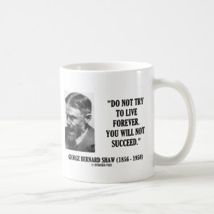 George B. Shaw Do Not Live Forever Not Succeed Coffee Mug