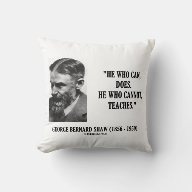 George B. Shaw He Who Can Does Does Not Teaches Cushion (Front)