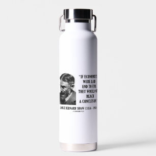 George B. Shaw If Economists Laid Not Conclusion Water Bottle
