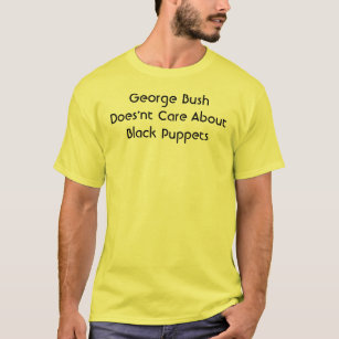 George Bush Does'nt Care About Black Puppets T-Shirt