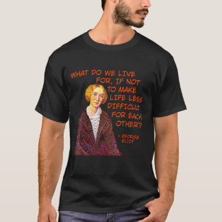 George Eliot - What Do We Live For T-Shirt