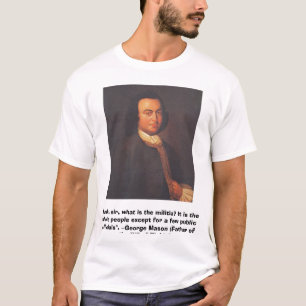 George Mason, "I ask, sir, what is the militia?... T-Shirt