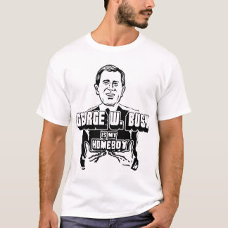 George W. Bush is My Homeboy! T-Shirt