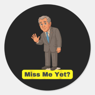 George W. Bush - Miss Me Yet Anti-trump Classic Round Sticker