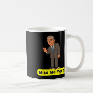 George W. Bush - Miss Me Yet Anti-trump  Coffee Mug