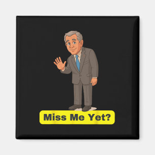 George W. Bush - Miss Me Yet Anti-trump  Magnet