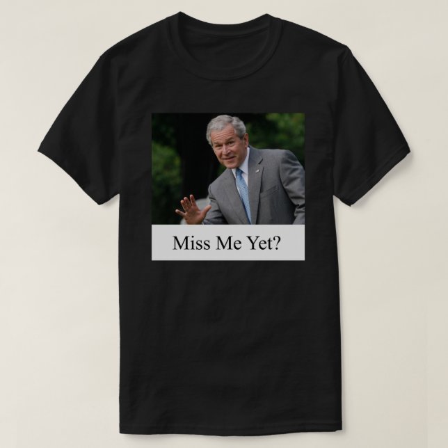 George W. Bush Miss Me Yet  Essential T-Shirt (Design Front)
