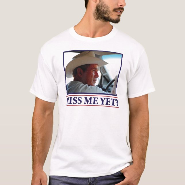 George W Bush Miss Me Yet T-Shirt (Front)