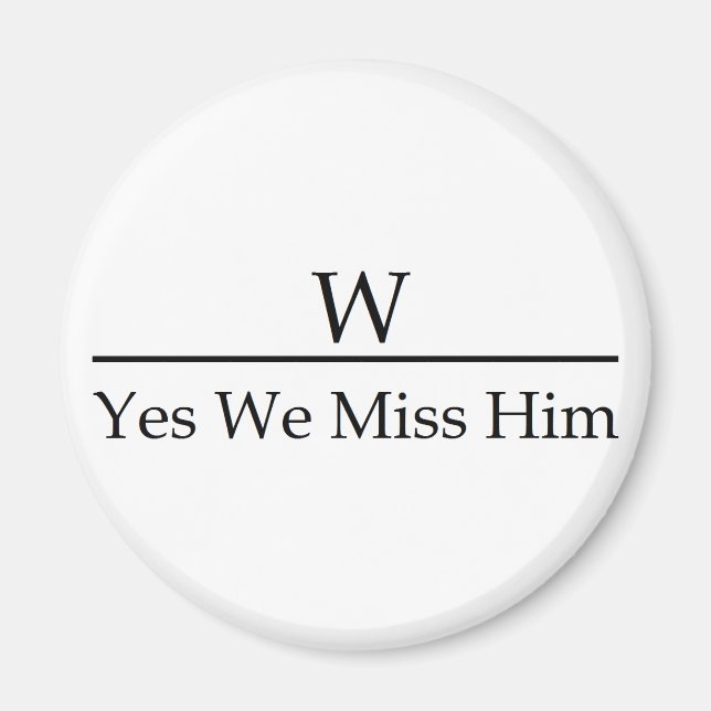 George W Bush miss me yet? Yes we miss him. Magnet (Front)