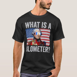 George Washington 4th Of July What Is A Kilometre T-Shirt