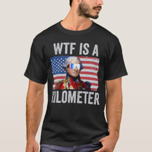 George Washington 4th Of July WTF Is A Kilometre T-Shirt