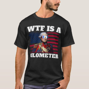 George Washington 4th Of July WTF Is A Kilometre T-Shirt