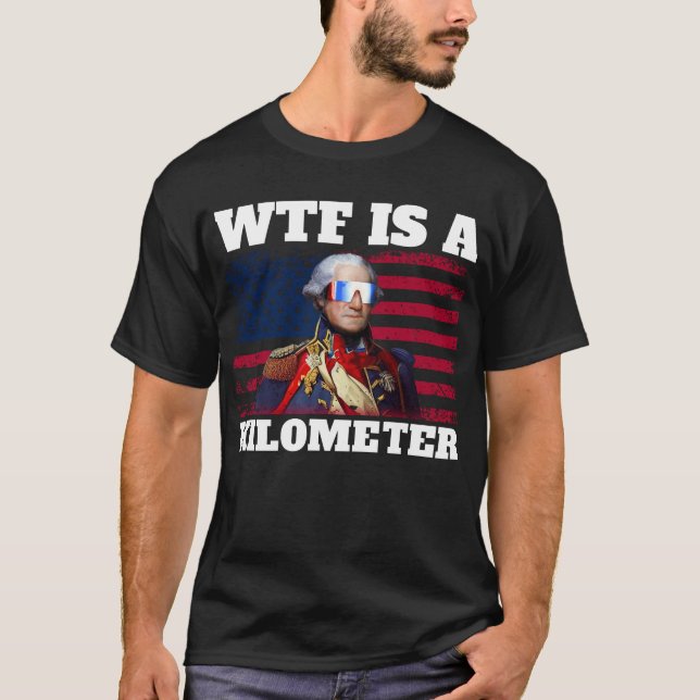 George Washington 4th Of July WTF Is A Kilometre T-Shirt (Front)