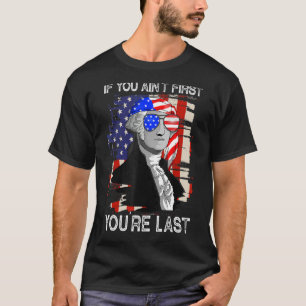 George Washington If You Ain't First You're Last 4 T-Shirt