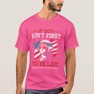George Washington If You Ain't First You're Last 4 T-Shirt