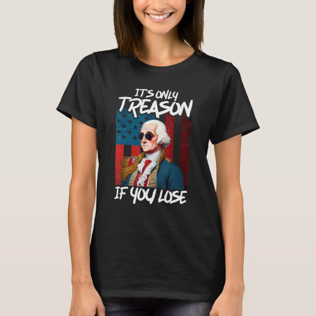 George Washington It s Only Treason If You Lose 1 T-Shirt (Front)