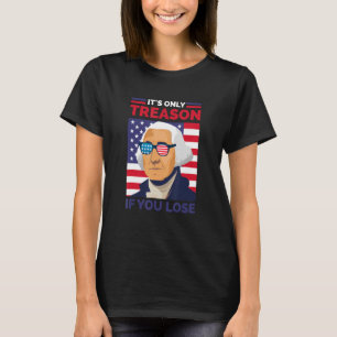 George Washington It s Only Treason If You Lose 3 T-Shirt
