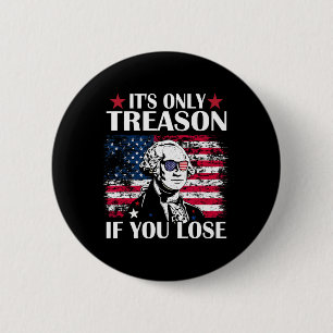 George Washington It's Only Treason If You Lose 4t 6 Cm Round Badge