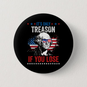 George Washington It's Only Treason If You Lose 4t 6 Cm Round Badge