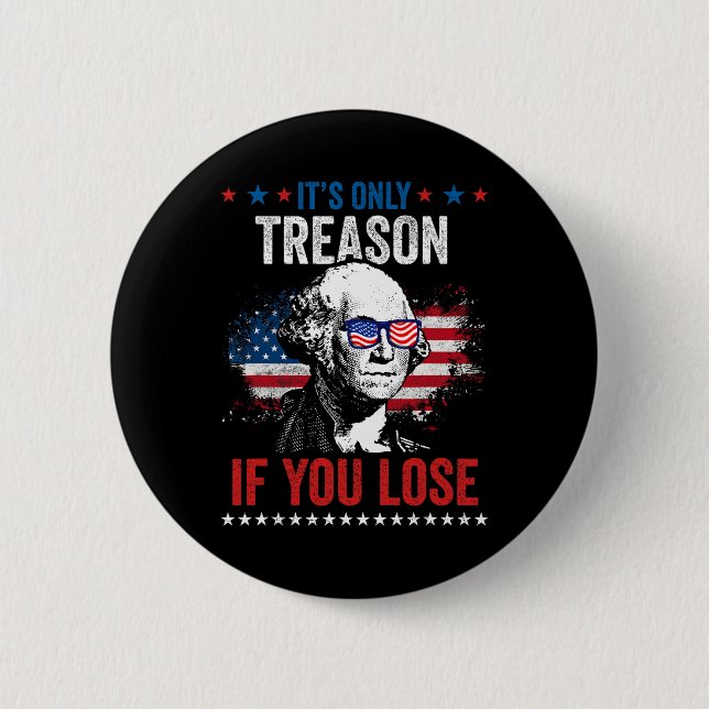 George Washington It's Only Treason If You Lose 4t 6 Cm Round Badge (Front)