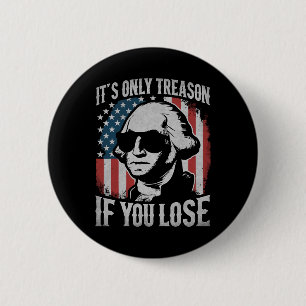 George Washington It's Only Treason If You Lose 4t 6 Cm Round Badge